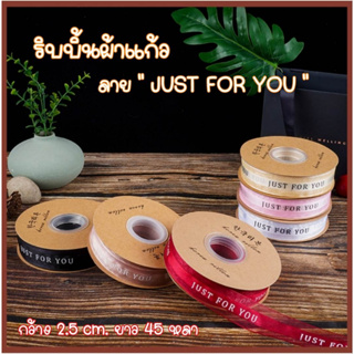 ริบบินผ้าแก้ว ลาย JUST FOR YOU กว้าง 2.5 ซม. ยาว 45 หลา ผูกกล่องเค้ก ช่อดอกไม้ ของขวัญ ของชำร่วย ทำโบว์ งาน DIY