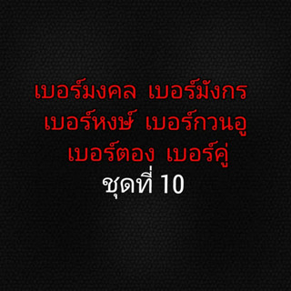 เบอร์มงคล เบอร์มังกร เบอร์หงษ์ เบอร์ตอง เบอร์คู่ เบอร์กวนอู ชุดที่ 10