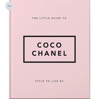 THE LITTLE GUIDE TO COCO CHANEL : STYLE TO LIVE BY