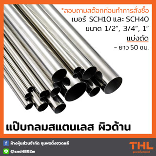 แป๊ปกลมสแตนเลสผิวด้าน ขนาด 1/2, 3/4, 1 นิ้ว เบอร์ SCH10, SCH40 แบ่งตัด ยาว 50 ซม.