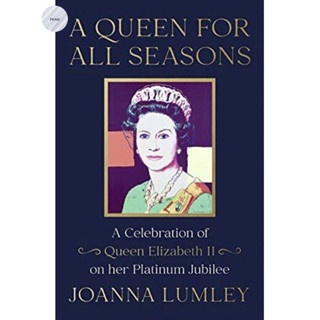 A QUEEN FOR ALL SEASONS : A CELEBRATION OF QUEEN ELIZABETH II ON HER PLATINUM JUBILEE