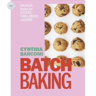 BATCH BAKING : GET-AHEAD RECIPES FOR COOKIES, CAKES, BREADS AND MORE