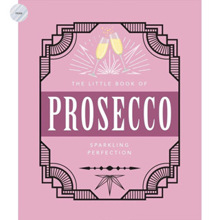 The Little Book of Prosecco: Sparkling Perfection (The Little Books of Food &amp; Drink, 9)