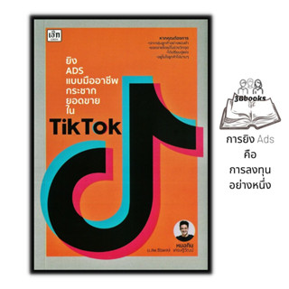 หนังสือ ยิง ADS แบบมืออาชีพกระชากยอดขายใน TikTok : กลยุทธ์การตลาด การตลาดออนไลน์ การโฆษณา สอนการยิงADS TikTok