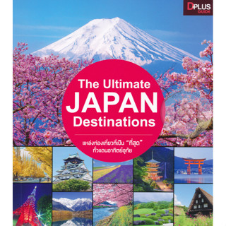 The Ultimate JAPAN Destinations รวมที่เที่ยวอันเป็น "ที่สุด" ของญี่ปุ่นในแต่ละประเภทไว้ด้วยกัน ผู้เขียน DPlus Guide Team