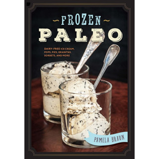 Frozen Paleo : Dairy-Free Ice Cream, Pops, Pies, Granitas, Sorbets, and More