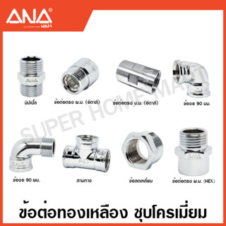 ANA ข้อต่อทองเหลือง ชุบโครเมี่ยม ( นิปเปิ้ล / ต่อตรง / งอ 90 / สามทาง / ลดเหลี่ยม ) ( Brass Fitting - CR-P ) เอน่า