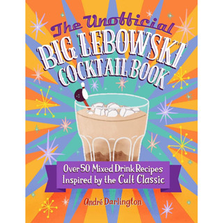 THE UNOFFICIAL BIG LEBOWSKI COCKTAIL BOOK : OVER 50 MIXED DRINK RECIPES INSPIRED