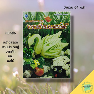 หนังสือ สร้างสรรค์งานประดิษฐ์ จาก ผักและผลไม้ : ศิลปะ การออกแบบ การตกแต่ง งานประดิษฐ์ งานฝีมือ แกะสลักผัก แกะสลักผลไม้