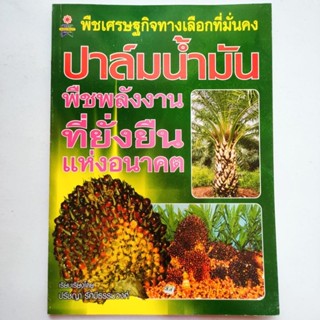 หนังสือเกษตร ปาล์มน้ำมัน พืชพลังงานที่ยั่งยืนในอนาคต พืชเศรษฐกิจทางเลือกที่มั่นคง พร้อมสัมภาษณ์พิเศษชาวสวนปาล์มน้ำมัน