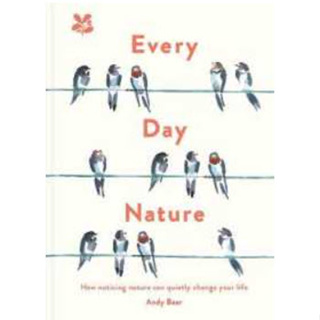 Every Day Nature : How Noticing Nature Can Quietly Change Your Life [Hardcover]