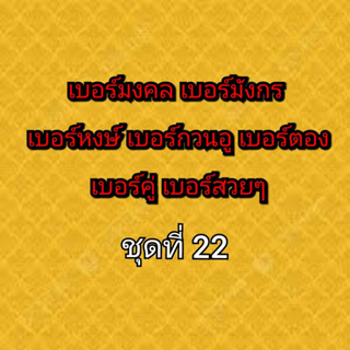 เบอร์มงคล เบอร์มังกร เบอร์หงษ์ เบอร์กวนอู เบอร์คู่ เบอร์ตอง ชุดที่ 22