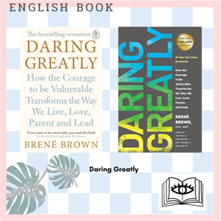 Daring Greatly : How the Courage to Be Vulnerable Transforms the Way We Live, Love, Parent, and Lead by Brene Brown