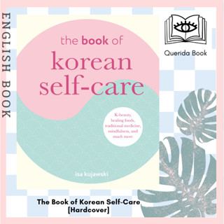 The Book of Korean Self-Care : K-Beauty, Healing Foods, Traditional Medicine, Mindfulness, and Much More [Hardcover]