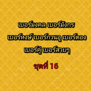 เบอร์มงคล เบอร์มังกร เบอร์หงษ์ เบอร์กวนอู เบอร์คู่ เบอร์ตอง ชุดที่ 16