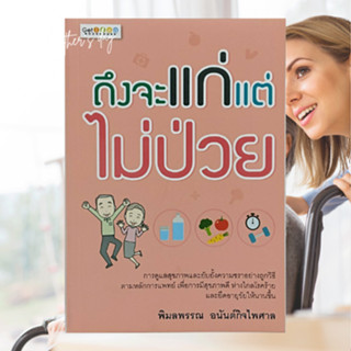 หนังสือสุขภาพ ถึงจะแก่แต่ไม่ป่วย : ต้นเหตุแห่งความชรา เคล็ดลับการกินที่ถูกต้องเพื่อชะลอความชรา โรคอัลไซเมอร์ป้องกันได้แม