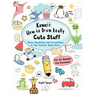 Kawaii: How to Draw Really Cute Stuff: Draw Anything and Everything in the Cutest Style Ever!