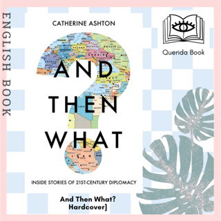 [Querida] หนังสือ And Then What? : Inside Stories of 21st Century Diplomacy [Hardcover] by Baroness Catherine Ashton