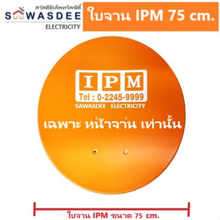 ใบจานดาวเทียม IPM ขนาด 75 cm. (ไม่รวมอุปกรณ์ ปะกับ ก้านจับ คอจาน ต้นเสา)