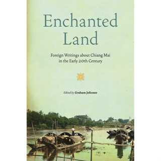 ENCHANTED LAND Foreign Writings About Chiang Mai in the Early 20th Century