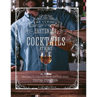 THE CURIOUS BARTENDER : COCKTAILS AT HOME : COCKTAILS AT HOME: MORE THAN 75 RECIPES