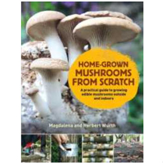Home-Grown Mushrooms from Scratch : A Practical Guide to Growing Mushrooms Outside and Indoors [Hardcover]