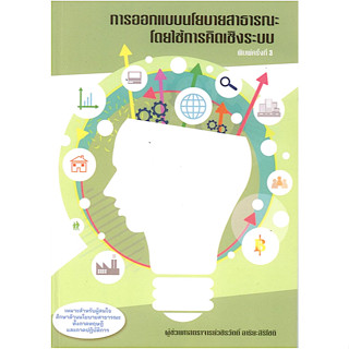 การออกแบบนโยบายสาธารณะโดยใช้การคิดเชิงระบบ พิมพ์ครั้งที่ 3 ผู้ช่วยศาสตราจารย์วชิรวัตติ์ อาริยะสิริโชติ เหมาะสำหรับผู้สนใ