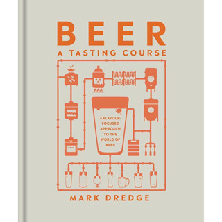 BEER : A TASTING COURSE (A FLAVOUR-FOCUSED APPROACH TO THE WORLD OF BEER)