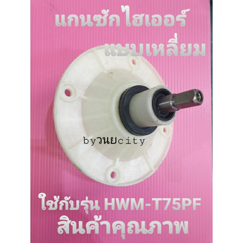 แกนซักไฮเออร์แบบเหลี่ยม ใช้กับรุ่น HWM-T75PF