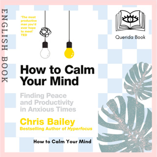 [Querida] หนังสือภาษาอังกฤษ How to Calm Your Mind : Finding Peace and Productivity in Anxious Times by Chris Bailey