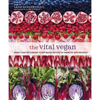 THE VITAL VEGAN : MORE THAN 100 VIBRANT PLANT-BASED RECIPES TO ENERGIZE AND NOUR