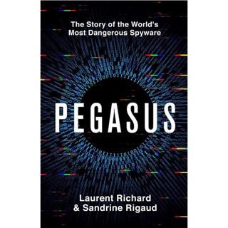 PEGASUS : THE STORY OF THE WORLDS MOST DANGEROUS SPYWARE