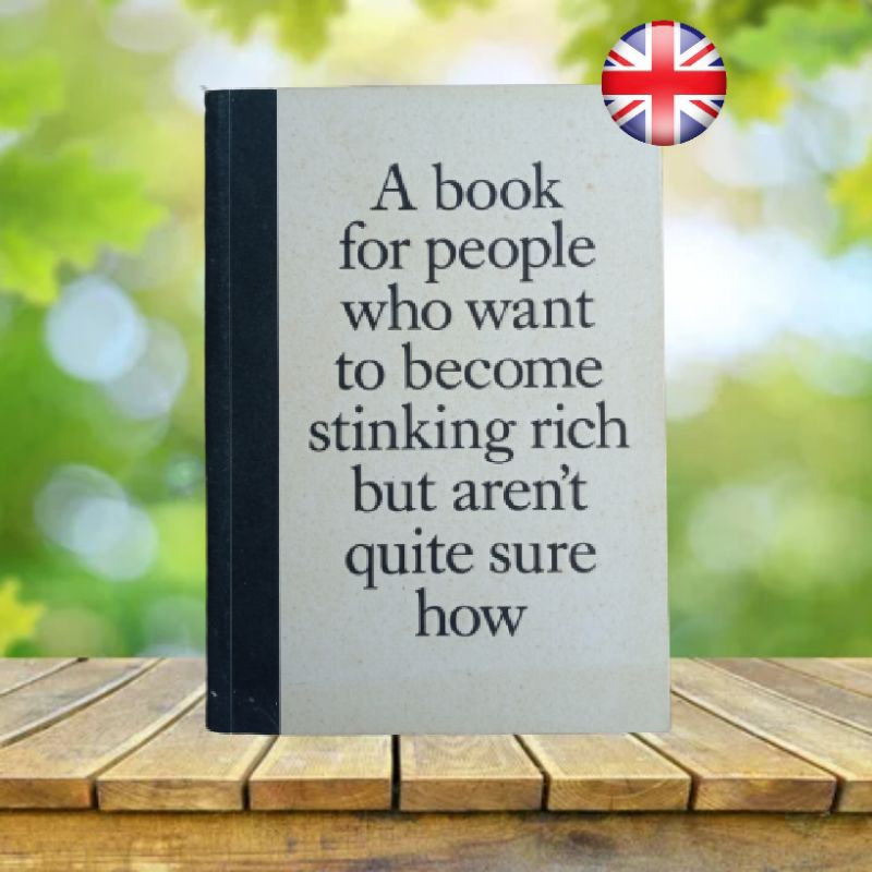 A Book for People Who Want to Become Stinking Rich but Aren't Quite Sure How