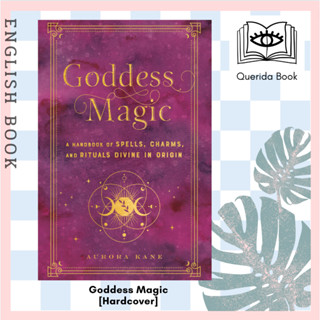 Goddess Magic : A Handbook of Spells, Charms, and Rituals Divine in Origin (Mystical Handbook) [Hardcover] Aurora Kane