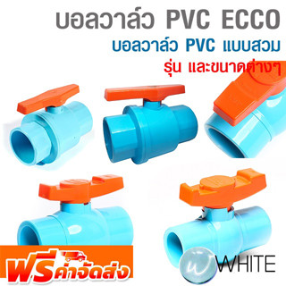 บอลวาล์ว PVC ECCO และ บอลวาล์ว PVC แบบสวม ผลิตจากพีวีซีคุณภาพดีจากประเทศญี่ปุ่น ยี่ห้อ ANA จัดส่งฟรี!!!