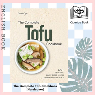 The Complete Tofu Cookbook : 170+ Delicious, Plant-Based Recipes from around the World [Hardcover] by Camille Oger