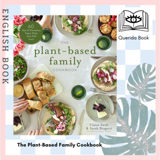 The Plant-Based Family Cookbook : 60 Easy &amp; Nutritious Vegan Meals Kids Will Love! by Claire Swift, Sarah Biagetti