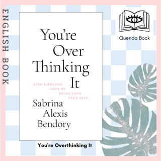 [Querida] หนังสือภาษาอังกฤษ Youre Overthinking It: Find Lifelong Love By Being Your True Self by Sabrina Alexis Bendory