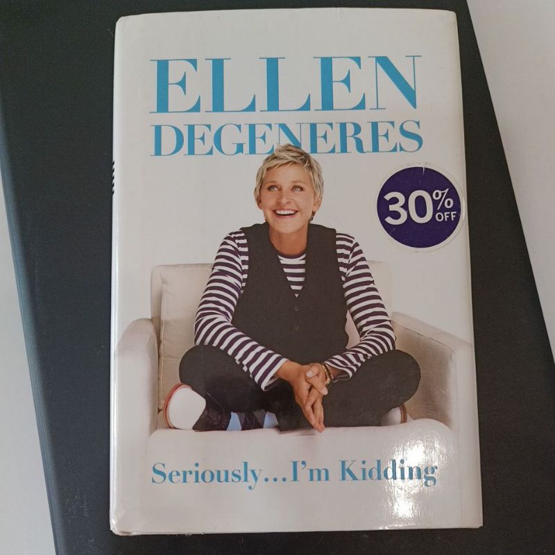 Ellen  Degeneres: Seriously...I'm kidding