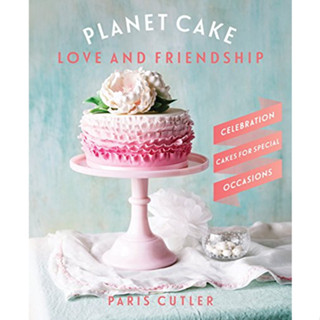 หนังสือสอนทำขนมเค้ก Planet Cake Love &amp; Friendship: Celebration Cakes For Special Occasions