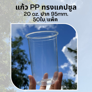 [50ใบ] แก้วพลาสติก PP 20 oz ปาก 95 mm ทรงแคปซูล (PPCS-20)