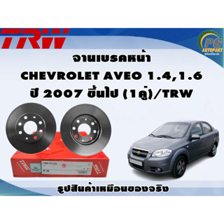 จานเบรคหน้า CHEVROLET AVEO 1.4,1.6 ปี 2007 ขึ้นไป (1คู่)/TRW