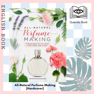 หนังสือ All-Natural Perfume Making : Fragrances to Lift Your Mind, Body, and Spirit [Hardcover] by Kristen Schuhmann