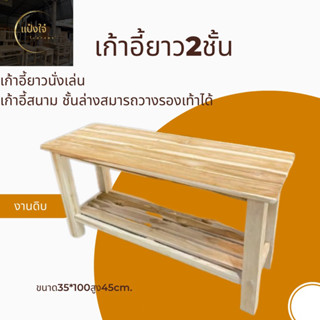 🍂แป๋งใจ๋ แพร่ เก้าอี้ยาว2ชั้น งานดิบ ขนาด35*100สูง45cm. ชั้นล่างวางรองเท้าได้ เก้าอี้สนาม ม้ายาวนั่งรอ ม้านั่งเล่น ทนแดด