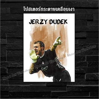 ภาพโปสเตอร์ สำหรับตกแต่งติดผนังพิมพ์บนกระดาษโฟโต้ Jerzy Dudek ตำนาน Liverpool ลิเวอร์พูล