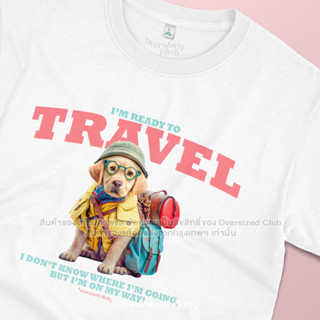 เสื้อยืดสกรีนลายหมา Ready to Travel [Classic Cotton 100% by Oversized Club]