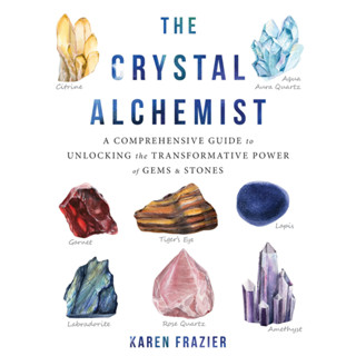 The Crystal Alchemist : A Comprehensive Guide to Unlocking the Transformative Power of Gems and Stones