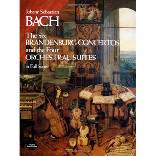 BACH The Six Brandenburg Concertos and the Four Orchestral Suites in Full Score