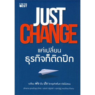 (แถมปก) JUST CHANGE แค่เปลี่ยนธุรกิจก็ติดปีก / อัครเดช อุดมปัญญาวิทย์และคนอื่นๆ / หนังสือใหม่ (I AM THE BEST)