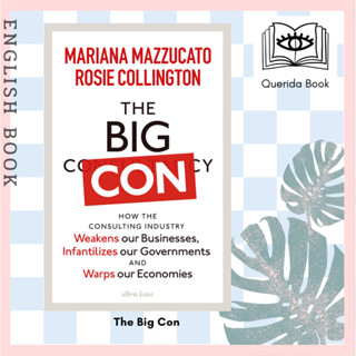 The Big Con : How the Consulting Industry Weakens Our Businesses, Infantilizes Our Governments, and Warps Our Economies